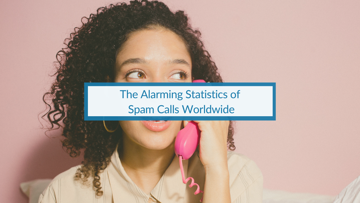 The Alarming Statistics of Spam Calls Worldwide Protect Yourself.
