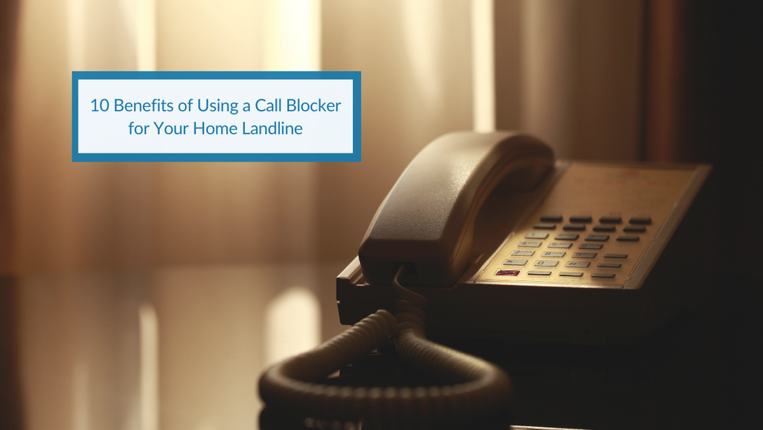 10 Benefits of Using a Call Blocker for Your Home Landline