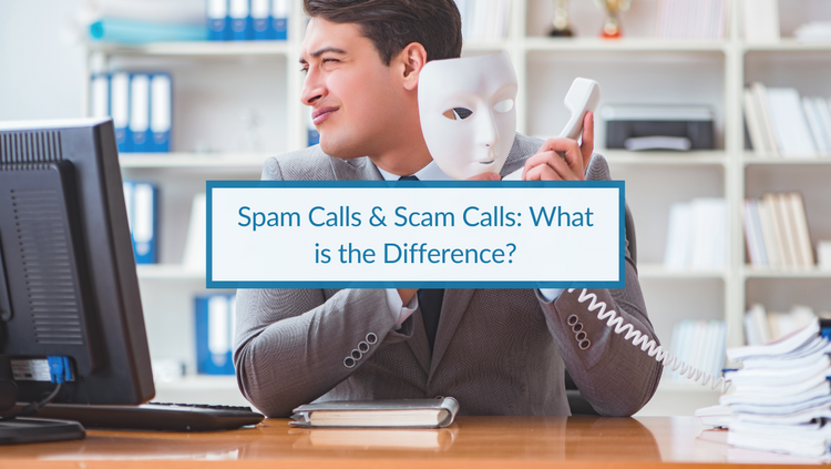Spam Calls & Scam Calls: What is the Difference?.